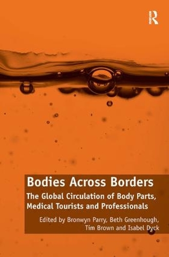 Paper book «Bodies Across Borders: The Global Circulation of Body Parts, Medical Tourists and Professionals», authors Beth Greenhough, Bronwyn Parry, Isabel Dyck - фото №1