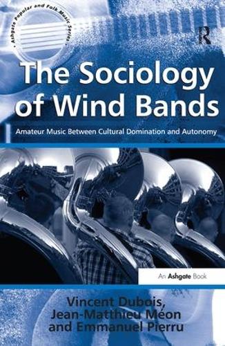 Бумажная книга «The Sociology of Wind Bands: Amateur Music Between Cultural Domination and Autonomy», авторов Жан-Маттье Меон, Винсент Дюбуа, Жан-Ив Барт - фото №1