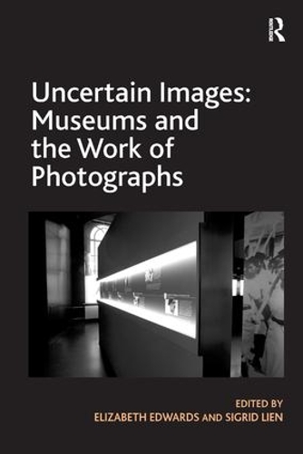 Бумажная книга «Uncertain Images: Museums and the Work of Photographs», авторов Элизабет Эдвардс, Сигрид Лиен - фото №1