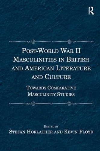 Бумажная книга «Post-World War II Masculinities in British and American Literature and Culture: Towards Comparative Masculinity Studies», авторов Кевин Флойд, Штефан Хорлахер - фото №1
