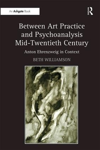 Бумажная книга «Between Art Practice and Psychoanalysis Mid-Twentieth Century: Anton Ehrenzweig in Context», автор Бет Уильямсон - фото №1