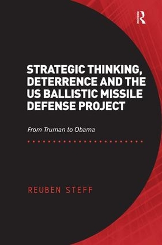 Бумажная книга «Strategic Thinking, Deterrence and the US Ballistic Missile Defense Project: From Truman to Obama», автор Рубен Штефф - фото №1