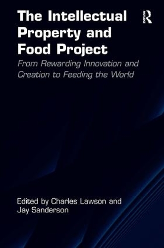 Бумажная книга «The Intellectual Property and Food Project: From Rewarding Innovation and Creation to Feeding the World», авторов Чарльз Лоусон, Джей Сандерсон - фото №1