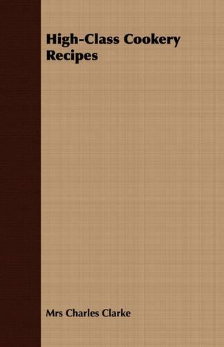 Паперова книга «High-Class Cookery Recipes», автор Чарльз Кларк - фото №1