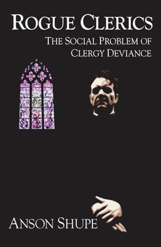 Бумажная книга «Rogue Clerics: The Social Problem of Clergy Deviance», автор Энсон Шупе - фото №1