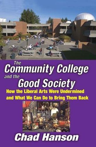 Бумажная книга «The Community College and the Good Society: How the Liberal Arts Were Undermined and What We Can Do to Bring Them Back», автор Чад Хансон - фото №1