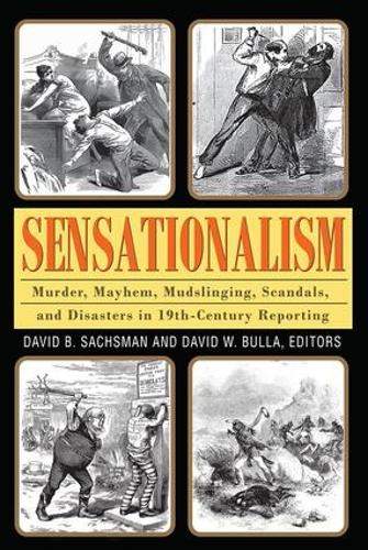 Бумажная книга «Sensationalism: Murder, Mayhem, Mudslinging, Scandals, and Disasters in 19th-Century Reporting», автор Дэвид Б. Саксман - фото №1