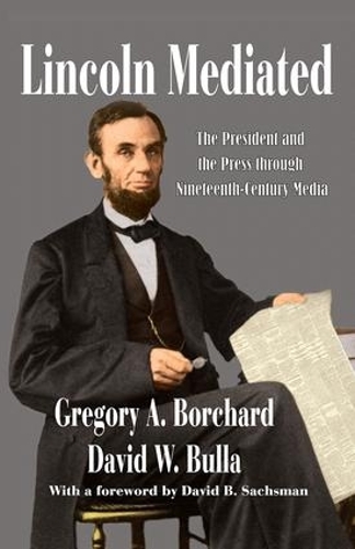 Бумажная книга «Lincoln Mediated: The President and the Press Through Nineteenth-Century Media», авторов Дэвид В. Булла, Грегори Борчард - фото №1