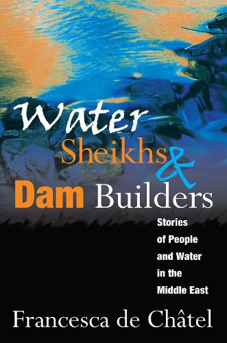 Бумажная книга «Water Sheikhs and Dam Builders: Stories of People and Water in the Middle East», автор Франческа де Шатель - фото №1