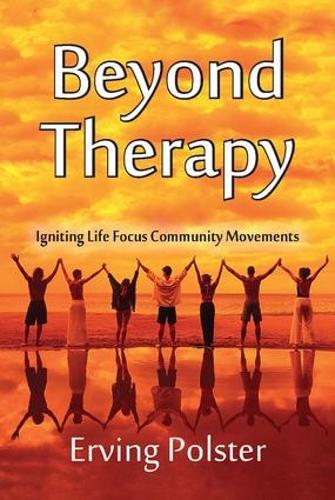 Бумажная книга «Beyond Therapy: Igniting Life Focus Community Movements», автор Эрвинг Полстер - фото №1