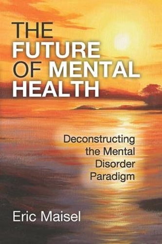 Паперова книга «The Future of Mental Health: Deconstructing the Mental Disorder Paradigm», автор Ерік Майзель - фото №1