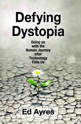 Бумажная книга «Defying Dystopia: Going on with the Human Journey After Technology Fails Us», автор Эд Айрес - фото №1