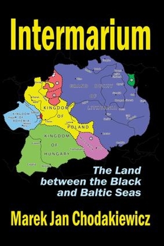 Бумажная книга «Intermarium: The Land Between the Black and Baltic Seas», автор Марек Ян Ходакевич - фото №1
