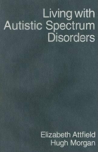 Бумажная книга «Living with Autistic Spectrum Disorders: Guidance for Parents, Carers and Siblings», авторов Элизабет Этфилд, Хью Морган - фото №1