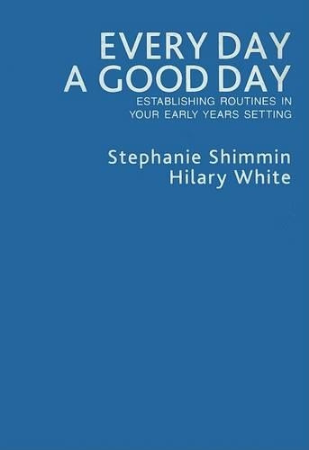 Паперова книга «Every Day a Good Day: Establishing Routines in Your Early Years Setting», авторів Хіларі Уайт, Стефані Шиммін - фото №1
