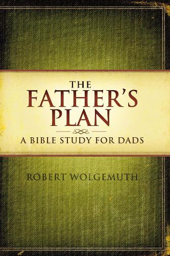 Бумажная книга «The Father's Plan: A Bible Study for Dads», автор Роберт Вольгемут - фото №1