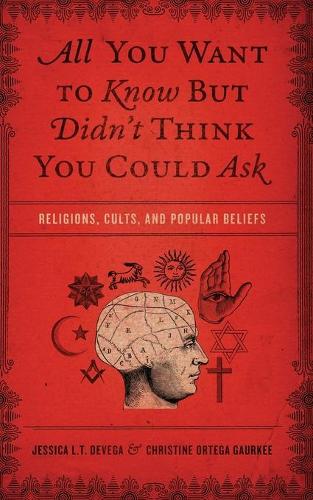 Бумажная книга «All You Want to Know But Didn't Think You Could Ask: Religions, Cults, and Popular Beliefs», авторов Кристин Ортега Гаурки, Джессика Тинкленберг де Вега - фото №1