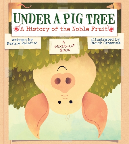 Бумажная книга «Under a Pig Tree: A History of the Noble Fruit (A Mixed-Up Book)», автор Марджи Палатини - фото №1
