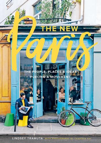 Бумажная книга «New Paris: The People, Places & Ideas Fueling a Movement», автор Линдси Трамута - фото №1