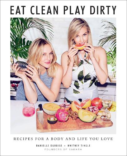 Бумажная книга «Eat Clean, Play Dirty: Recipes for a Body and Life You Love by the Founders of Sakara Life», авторов Даниэль Дюбуазе, Уитни Тингл - фото №1