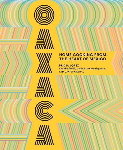 Бумажная книга «Oaxaca: The Food of the Region, and of LA’s legendary restaurant Guelaguetza», авторов Брисия Лопес, Хавьер Кабрал - фото №1