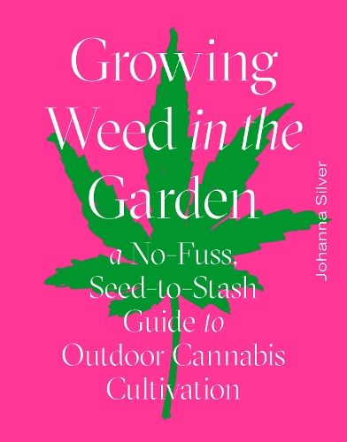 Бумажная книга «Growing Weed in the Garden: A No-Fuss, Seed-to-Stash Guide to Outdoor Cannabis Cultivation», автор Иоганна Сильвер - фото №1