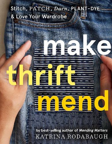 Бумажная книга «Make Thrift Mend: Stitch, Patch, Darn, Plant-Dye & Love Your Wardrobe», автор Катрина Родабаух - фото №1