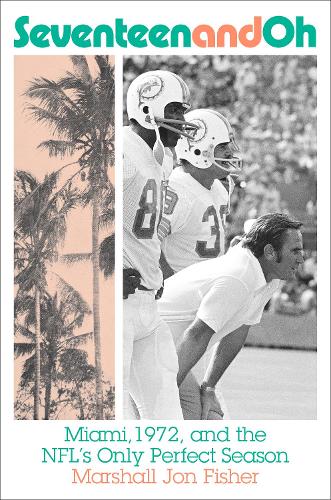 Бумажная книга «Seventeen and Oh: Miami, 1972, and the NFL's Only Perfect Season», автор Маршалл Фишер - фото №1