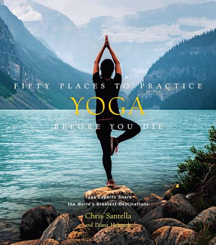 Бумажная книга «Fifty Places to Practice Yoga Before You Die: Yoga Experts Share the World’s Greatest Destinations», авторов Крис Сантелла, Ди Си Хельмут - фото №1