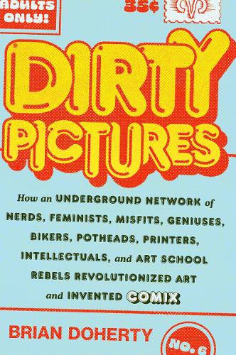 Бумажная книга «Dirty Pictures: How an Underground Network of Nerds, Feminists, Bikers, Potheads, Intellectuals, and Art School Rebels Revolutionized Comix», автор Брайан Доэрти - фото №1
