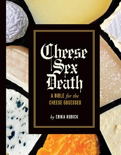 Бумажная книга «Cheese Sex Death: A Bible for the Cheese Obsessed», автор Эрика Кубик - фото №1