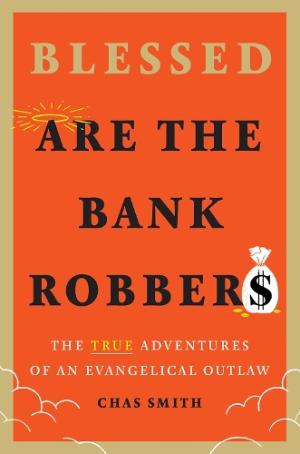 Бумажная книга «Blessed Are the Bank Robbers: The True Adventures of an Evangelical Outlaw», автор Чез Смит - фото №1
