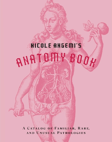 Бумажная книга «Nicole Angemi's Anatomy Book: A Catalog of Familiar, Rare, and Unusual Pathologies», автор Николь Анжеми - фото №1