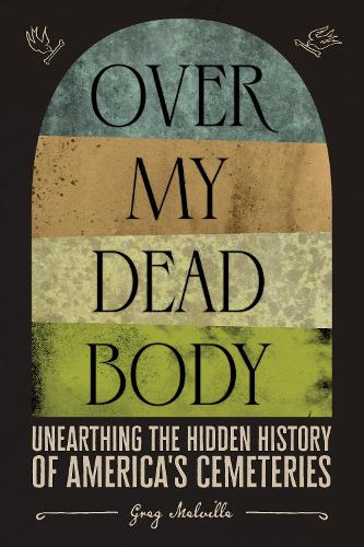 Бумажная книга «Over My Dead Body: Unearthing the Hidden History of America’s Cemeteries», автор Грег Мелвилл - фото №1