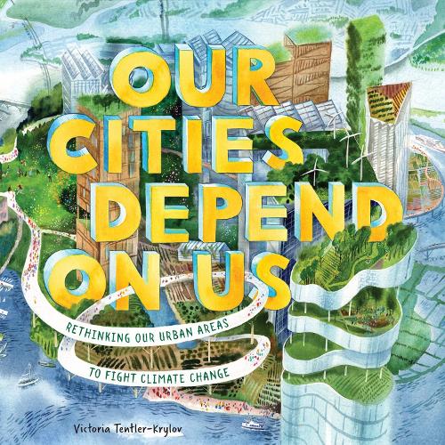 Бумажная книга «Our Cities Depend on Us: Rethinking Our Urban Areas to Fight Climate Change (A Picture Book)», автор Виктория Тентлер-Крылов - фото №1