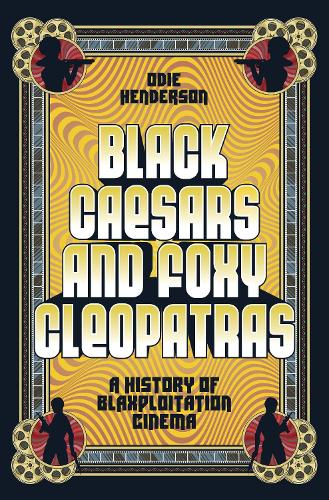 Бумажная книга «Black Caesars and Foxy Cleopatras: A History of Blaxploitation Cinema», автор Оди Хендерсон - фото №1
