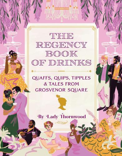Бумажная книга «The Regency Book of Drinks: Quaffs, Quips, Tipples, and Tales from Grosvenor Square», авторов Эми Финли, Леди Торнвуд - фото №1