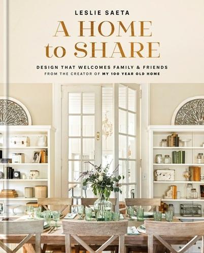 Бумажная книга «A Home to Share: Designs that Welcome Family and Friends, from the creator of My 100 Year Old Home», автор Лесли Саета - фото №1