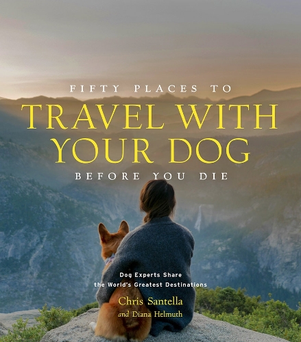 Бумажная книга «Fifty Places to Travel with Your Dog Before You Die: Dog Experts Share the World's Greatest Destinations», авторов Крис Сантелла, Ди Си Хельмут - фото №1