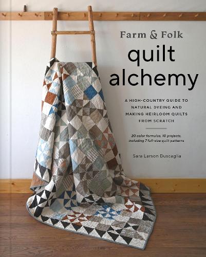 [object Object] «Farm & Folk Quilt Alchemy: A High-Country Guide to Natural Dyeing and Making Heirloom Quilts from Scratch», автор Сара Бускалья - фото №1