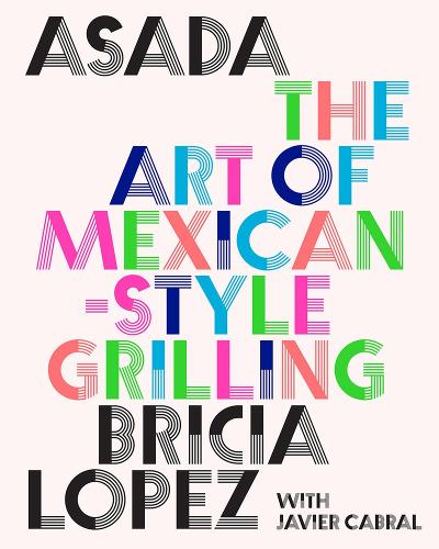 Бумажная книга «Asada: The Art of Mexican-Style Grilling», авторов Брисия Лопес, Хавьер Кабрал - фото №1