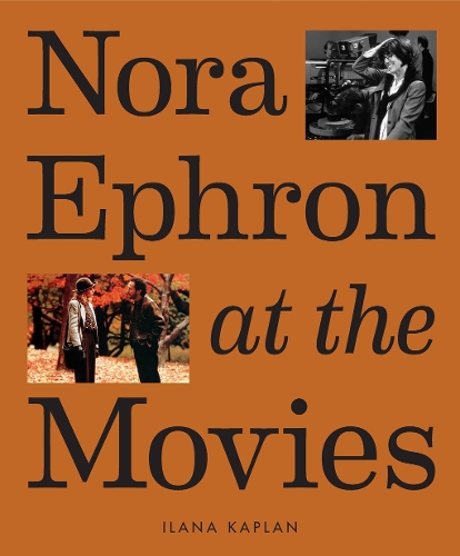 Паперова книга «Nora Ephron at the Movies: A Visual Celebration of the Writer and Director Behind When Harry Met Sally, You've Got Mail, Sleepless in Seattle, and More», автор Ілана Каплан - фото №1