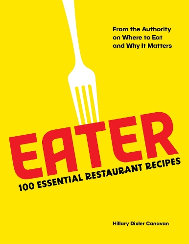 Паперова книга «Eater: 100 Essential Restaurant Recipes from the Authority on Where to Eat and Why It Matters», автор Гілларі Дікслер Канаван - фото №1