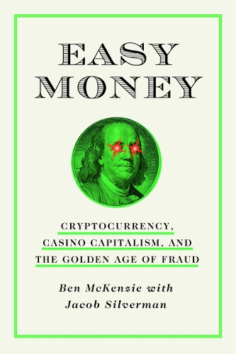 Бумажная книга «Easy Money: Cryptocurrency, Casino Capitalism, and the Golden Age of Fraud», авторов Бен Маккензи, Джейкоб Сильверман - фото №1