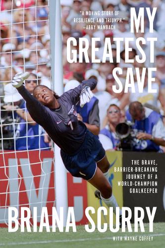 Бумажная книга «My Greatest Save: The Brave, Barrier-Breaking Journey of a World Champion Goalkeeper», авторов Бриана Скарри, Уэйн Коффи - фото №1