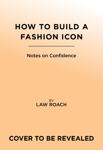 Бумажная книга «How to Build a Fashion Icon: Notes on Confidence from the World’s Only Image Architect», автор Лоу Роуч - фото №1