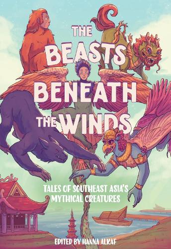 Бумажная книга «The Beasts Beneath the Winds: Tales of Southeast Asia’s Mythical Creatures», автор Ханна Алкаф - фото №1