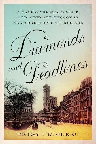 Бумажная книга «Diamonds and Deadlines: A Tale of Greed, Deceit, and a Female Tycoon in New York City’s Gilded Age», автор Бетси Приоло - фото №1