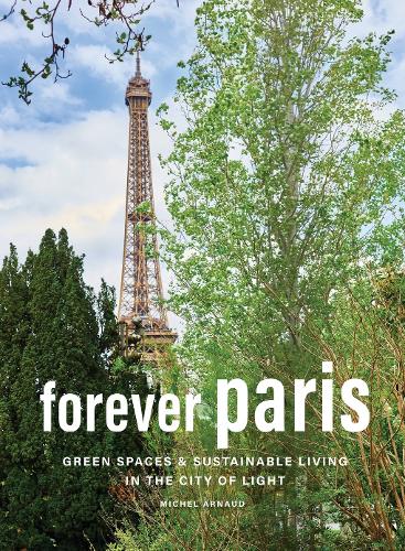 Бумажная книга «Forever Paris: Green Spaces & Sustainable Living in the City of Light», автор Мишель Арно - фото №1