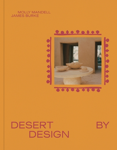 [object Object] «Desert by Design: Creative Minds, Arid Places, Tailor-Made Spaces», авторів Джеймс Берк, Моллі Манделл - фото №1